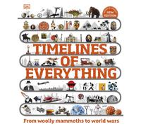 Timelines of Everything: From Woolly Mammoths to World Wars by Dk (HB 2023)