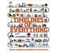 Timelines of Everything: From woolly mammoths to world wars (DK Children's Timelines)
