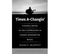 Times A-Changin': Flexible Meter as Self-Expression in Singer-Songwriter Music (OXFORD STUDIES IN MUSIC THEORY)