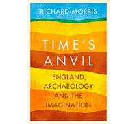 Time's Anvil: England, Archaeology and the Imagination