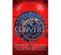 Time's Convert: return to the spellbinding world of A Discovery of Witches (All Souls, 4)