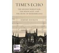 Time's Echo – The Second World War, the Holocaust, and the Music of Remembrance – Faber & Faber