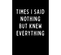 TIMES I SAID NOTHING BUT KNEW EVERYTHING: A Humorous Lined Notebook for Secret Thinkers, Observers & Overthinkers | 6 x 9 in | 102 Blank Lined Pages