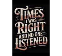 Times I Was Right And No One Listened: Funny Office Notebook - 120 Lined Pages | Gag Ideas for Coworkers, Boss, or Employees | ... for Work, Sarcastic Gift for Men and Women