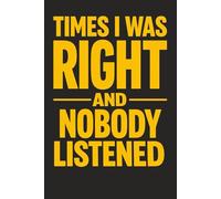 Times I Was Right And Nobody Listened: 6 x 9 Blank Lined Notebook Journal - Funny Saying Gift for Adults, Friends, and Sarcastic Minds