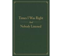 Times I Was Right And Nobody Listened: 6 x 9 Blank Lined Notebook Journal - Funny Saying Gift for Adults, Friends, and Sarcastic Minds