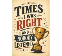 Times I was right and nobody listened: 6x9 Blank Lined Notebook - Funny “I Told You So” Gift Journal