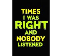 Times I Was Right And Nobody Listened: A Lined Notebook for Recording All the "I Told You So" Moments
