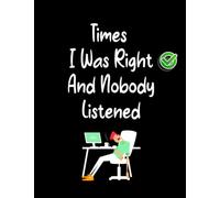 Times I Was Right And Nobody Listened: Funny Employee Appreciation Gift Idea, Daily To Do List With Notes Section | Staff, Colleague, Boss, Office ... Notebook, Work Supplies For Men And Women