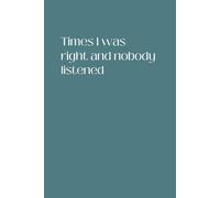 Times I Was Right And Nobody Listened: Funny Notebook | Sarcastic Humor Lined Journal