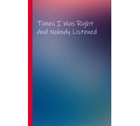Times I Was Right And Nobody Listened: Funny Saying Notebook Gift, Notebook Journal for The Office, Women, Girl, Friends and Coworker - 6"x9" (size A4).