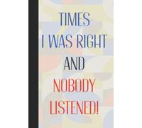 Times I Was Right And Nobody Listened: Hardback & Hardcover Personalised Funny Blank Lined Journal Notebook - Office Joke Gifts - Presents For Co-Workers
