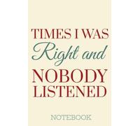 Times i was right and nobody listened Notebook: Funny Journal Gift Ideas, Blank Lined Journal For Men Or Women, The Office Notebook Gift for ... For Coworker Meetings, 6x9 in, 120 pages