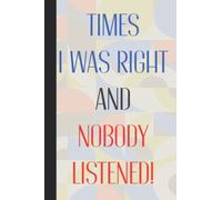 Times I Was Right And Nobody Listened: Personalised Funny Blank Lined Journal Notebook - Office Joke Gifts - Presents For Co-Workers