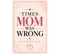 Times Mom Was Wrong: A Complete Collection | A Funny Mother’s Day Gag Gift (Almost Right Studio Gag Gift Books)