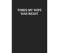 Times My Wife Was Right: Funny Notebook Journal Gift Idea