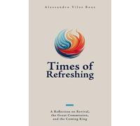 Times of Refreshing: A Reflection on Revival, the Great Commission, and the Coming King
