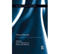 Times of Security: Ethnographies of Fear, Protest and the Future (Routledge Studies in Anthropology)