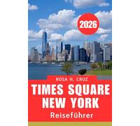 TIMES SQUARE NEW YORK REISEFÜHRER 2026: Ihr umfassender Begleiter zu den berühmtesten Kreuzungen der Welt