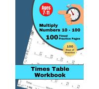 Times Table Workbook for Kids Age 7-11: 100 Timed Multiplication Practice Pages, Double Digits From 10-100
