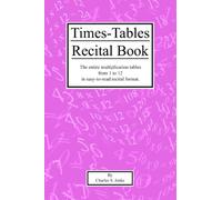 Times-Tables Recital Book: The entire multiplication tables, from 1 to 12, in easy-to-read recital format.