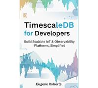 TimescaleDB for Developers: Build Scalable IoT & Observability Platforms, Simplified