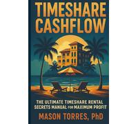 Timeshare Cashflow: The Ultimate Timeshare Rental Secrets Manual for Maximum Profit