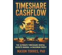 Timeshare Cashflow: The Ultimate Timeshare Rental Secrets Manual for Maximum Profit