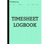 Timesheet Logbook: 120 Pages for Tracking Work Hours, Projects, Tasks, and Daily Productivity (Green): Simple Work Hour Record Book for Employees, Freelancers, and Teams
