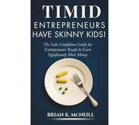 Timid Entrepreneurs Have Skinny Kids: The Sales Confidence Guide for Entrepreneurs Ready to Earn Significantly More Money
