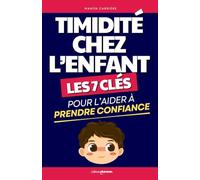Timidité chez l’Enfant: Les 7 Clés pour l’Aider à Prendre Confiance | Livre pour Enfant Timidité | Dans la Tête d'un Enfant | La Santé de mon Enfant Sans Stress | Confiance en Soi Enfant