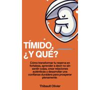 TÍMIDO, ¿Y QUÉ?: Cómo transformar tu reserva en fortaleza, aprender a decir no sin sentir culpa, crear relaciones auténticas y desarrollar una confianza duradera para prosperar plenamente.
