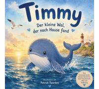Timmy - Der kleine Wal, der nach Hause fand: Eine liebevolle Vorlesegeschichte ab 2 Jahren über Mut, Freundschaft und Hoffnung