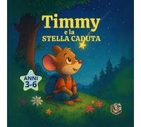 Timmy e la Stella Caduta: Una fiaba illustrata sull'amicizia, il coraggio e la magia del cuore