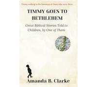 TIMMY GOES TO BETHLEHEM: Great Biblical Stories Told to Children, by One of Them