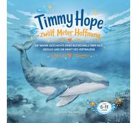 Timmy Hope - Zwölf Meter Hoffnung: Die wahre Geschichte eines Buckelwals über Mut, Geduld und die Kraft des Vertrauens