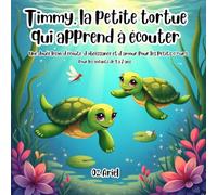 Timmy, la petite tortue qui apprend à écouter: Une douce leçon d’écoute, d’obéissance et d’amour pour les petits cœurs