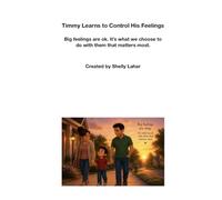 Timmy Learns to Control His Feelings: Big feelings are ok. It’s what we choose to do with them that matters most. (Teaching Morals and Principles)