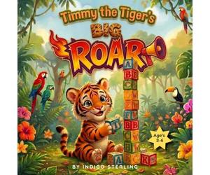 Timmy the Tiger’s Big Roar: A Heartwarming Story About Managing Big Feelings, Anger, and Finding Your Calm Purr