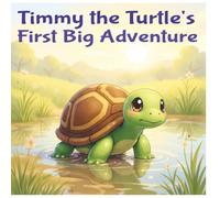 Timmy the Turtle’s Big Brave Adventure: A Children’s Story About Courage, Friendship, and Trying New Things: A Children’s Book About Bravery, Confidence, and Overcoming Fear