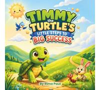 Timmy the Turtle’s Little Steps to Big Success: A Story About Patience, Perseverance, and Self-Belief for Kids