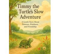 Timmy the Turtle’s Slow Adventure: A Gentle Story About Patience, Kindness, and Friendship