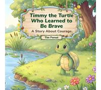 Timmy the Turtle Who Learned to Be Brave: A Story About Courage