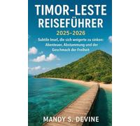 TIMOR-LESTE REISEFÜHRER2025-2026: Die Insel, die sich weigerte zu sinken: Abenteuer, Abstammung und der Geschmack der Freiheit