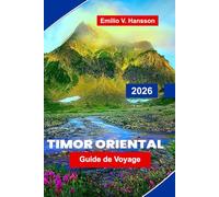 Timor Oriental Guide de voyage 2026: Un guide de voyage pionnier de la nation la plus récente d'Asie du Sud-Est : plongée intacte, villages de montagne et un esprit qui a survécu