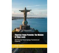 Timorese Tetum Proverbs: The Wisdom of Timor-Leste: 200 Timorese Tetum Sayings Translated and Explained (The World Wisdom Archive)