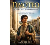 TIMOTEO: FE HEREDADA, MISIÓN RECIBIDA (De las raíces familiares a la responsabilidad del ministerio)