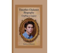 TIMOTHÈE CHALAMET BIOGRAPHY: CRAFTING A LEGACY (the biography of your favorite celebrities)