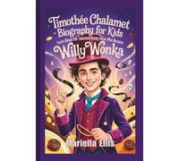 TIMOTHÉE CHALAMET BIOGRAPHY FOR KIDS: Learn About the Talented Young Actor Who Became Willy Wonka