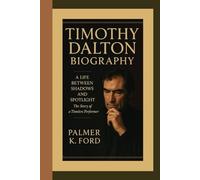 TIMOTHY DALTON BIOGRAPHY: A Life Between Shadows and Spotlight - The Story of a Timeless Performer